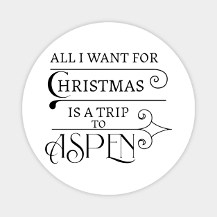 ALL I WANT FOR CHRISTMAS IS A TRIP TO ASPEN. Magnet